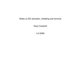 Notes on EE activation, shielding and removal Dave Cockerill 4.3.2009