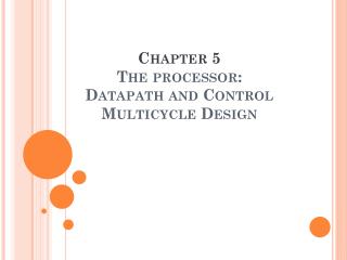 Chapter 5 The processor: Datapath and Control Multicycle Design