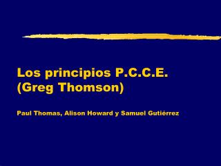 Los principios P.C.C.E. (Greg Thomson) Paul Thomas, Alison Howard y Samuel Gutiérrez