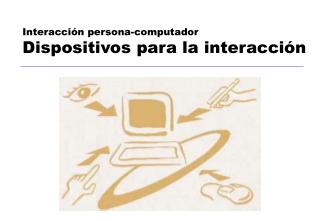 Interacción persona-computador Dispositivos para la interacción