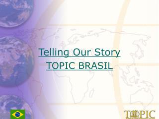 Telling Our Story TOPIC BRASIL