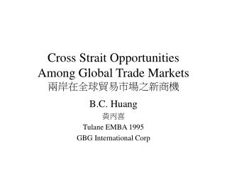 Cross Strait Opportunities Among Global Trade Markets 兩岸在全球貿易市場之新商機