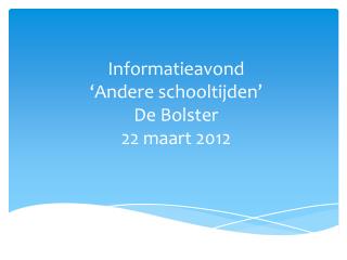 Informatieavond ‘ Andere schooltijden ’ De Bolster 22 maart 2012