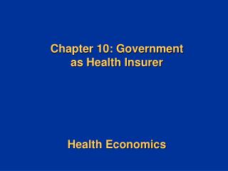 Chapter 10: Government as Health Insurer Health Economics