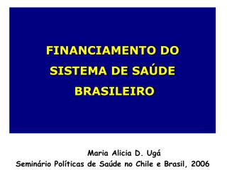 Maria Alicia D. Ugá Seminário Políticas de Saúde no Chile e Brasil, 2006