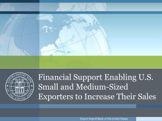 Financial Support Enabling U.S. Small and Medium-Sized Exporters to Increase Their Sales