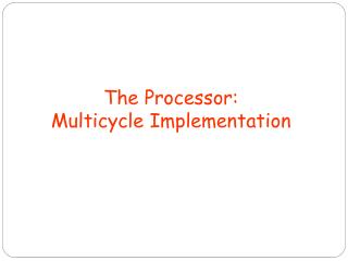 The Processor: Multicycle Implementation