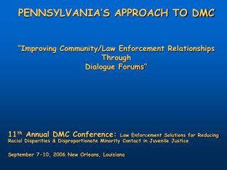 PENNSYLVANIA’S APPROACH TO DMC “Improving Community/Law Enforcement Relationships Through
