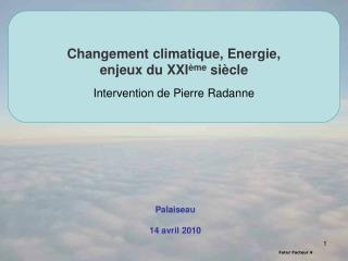 Changement climatique, Energie, enjeux du XXI ème siècle Intervention de Pierre Radanne