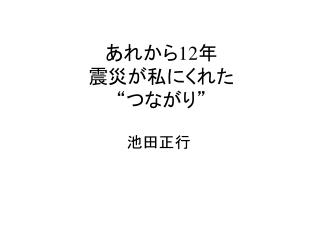 あれから 12 年 震災が私にくれた “つながり”