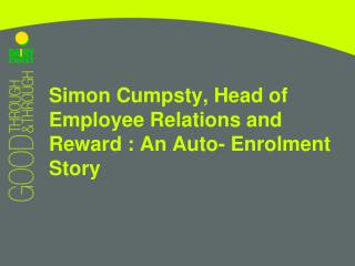 Simon Cumpsty, Head of Employee Relations and Reward : An Auto- Enrolment Story