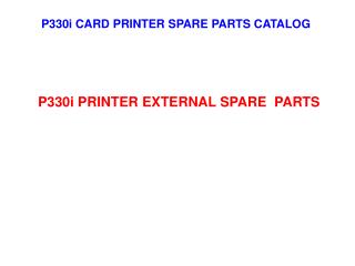 P330i PRINTER EXTERNAL SPARE PARTS