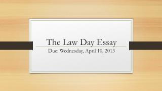 The Law Day Essay Due: Wednesday, April 10, 2013