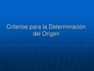 Criterios para la Determinación del Origen