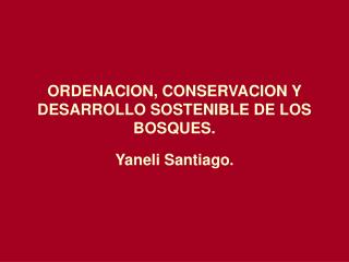 ORDENACION, CONSERVACION Y DESARROLLO SOSTENIBLE DE LOS BOSQUES.