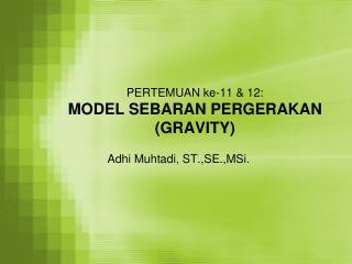 PERTEMUAN ke-11 &amp; 12: MODEL SEBARAN PERGERAKAN (GRAVITY)