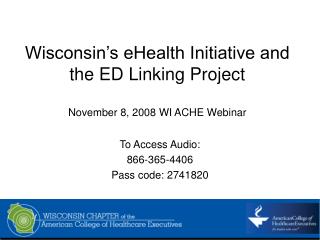 Wisconsin’s eHealth Initiative and the ED Linking Project November 8, 2008 WI ACHE Webinar