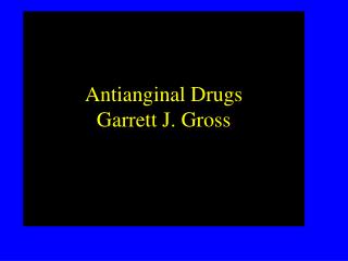 Antianginal Drugs Garrett J. Gross