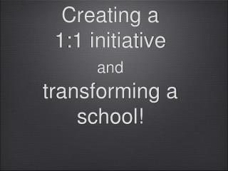 Creating a 1:1 initiative and transforming a school!