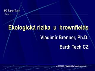 Ekologická rizika u brownfields Vladimír Brenner, Ph.D. Earth Tech CZ