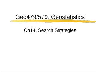 Geo479/579: Geostatistics Ch14. Search Strategies