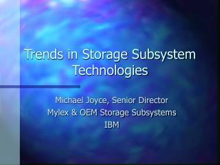 Trends in Storage Subsystem Technologies