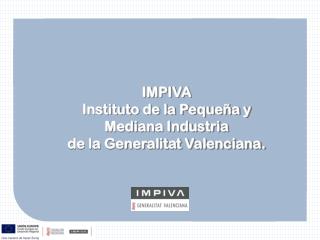 IMPIVA Instituto de la Pequeña y Mediana Industria de la Generalitat Valenciana.