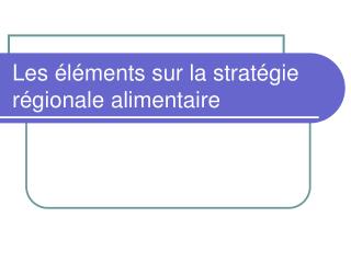 Les éléments sur la stratégie régionale alimentaire