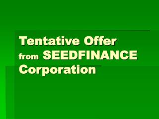 Tentative Offer from SEEDFINANCE Corporation