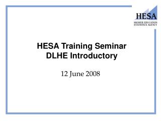 HESA Training Seminar DLHE Introductory