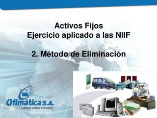 Activos Fijos Ejercicio aplicado a las NIIF 2. Método de Eliminación