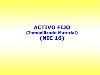 ACTIVO FIJO (Inmovilizado Material) (NIC 16)