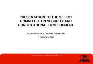 PRESENTATION TO THE SELECT COMMITTEE ON SECURITY AND CONSTITUTIONAL DEVELOPMENT
