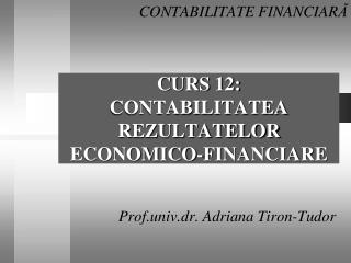 CURS 12: CONTABILITATEA REZULTATELOR ECONOMICO-FINANCIARE