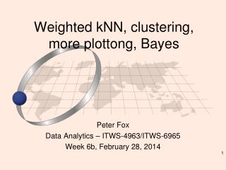 Weighted kNN , clustering, more plottong , Bayes