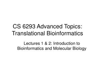CS 6293 Advanced Topics: Translational Bioinformatics