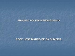 PROF. JOSÉ MAURO DE SÁ OLIVEIRA