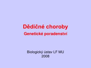 Dědičné choroby Genetické poradenství Biologický ústav LF MU 2008