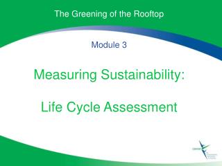 The Greening of the Rooftop Module 3 Measuring Sustainability: Life Cycle Assessment