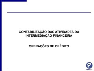 CONTABILIZAÇÃO DAS ATIVIDADES DA INTERMEDIAÇÃO FINANCEIRA OPERAÇÕES DE CRÉDITO