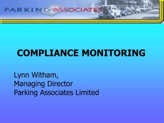 COMPLIANCE MONITORING Lynn Witham, Managing Director Parking Associates Limited