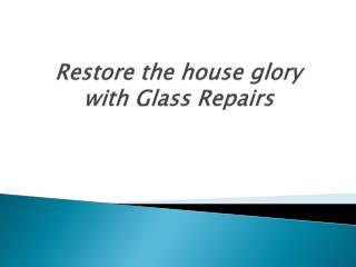 Restore the house glory with glass repairs