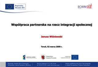 Współpraca partnerska na rzecz integracji społecznej Janusz Wiśniewski Toruń, 02 marca 2009 r.