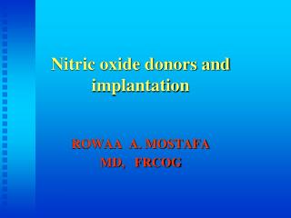 Nitric oxide donors and implantation ROWAA A. MOSTAFA MD, FRCOG