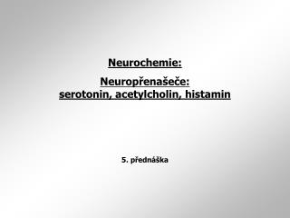 Neurochemie: Neurop ř ena š e č e: serotonin, acetylcholin, histamin 5. přednáška