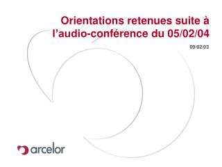 Orientations retenues suite à l’audio-conférence du 05/02/04