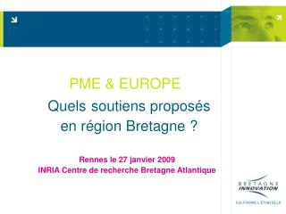 PME &amp; EUROPE  Quels soutiens proposés en région Bretagne ? Rennes le 27 janvier 2009