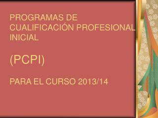 PROGRAMAS DE CUALIFICACIÓN PROFESIONAL INICIAL (PCPI) PARA EL CURSO 2013/14