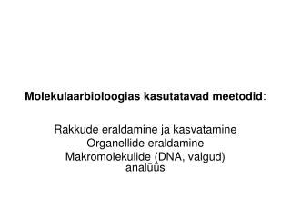 Molekulaarbioloogias kasutatavad meetodid :