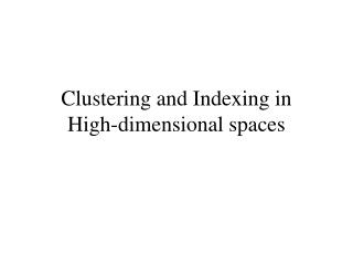 Clustering and Indexing in High-dimensional spaces